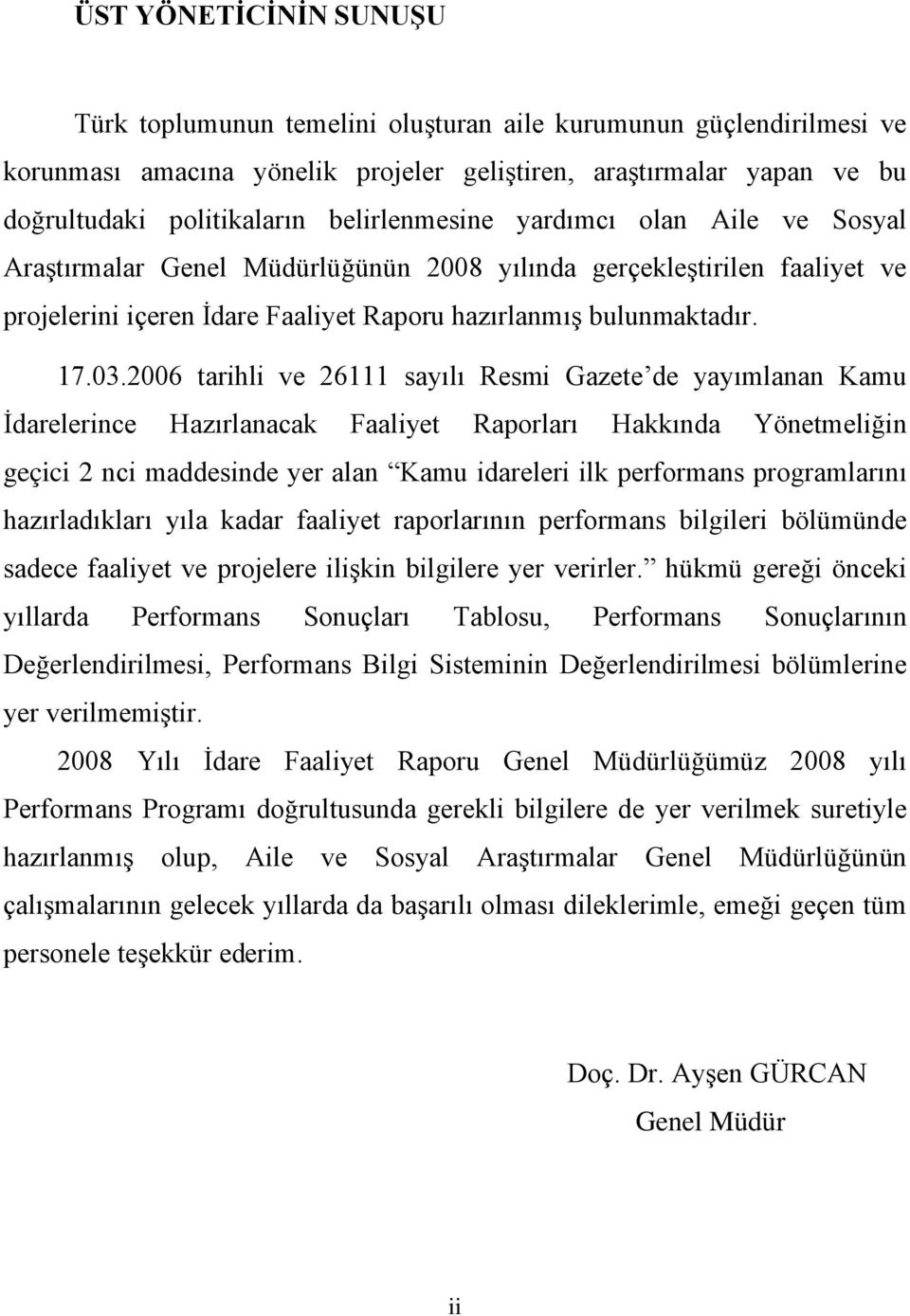 2006 tarihli ve 26111 sayılı Resmi Gazete de yayımlanan Kamu İdarelerince Hazırlanacak Faaliyet Raporları Hakkında Yönetmeliğin geçici 2 nci maddesinde yer alan Kamu idareleri ilk performans