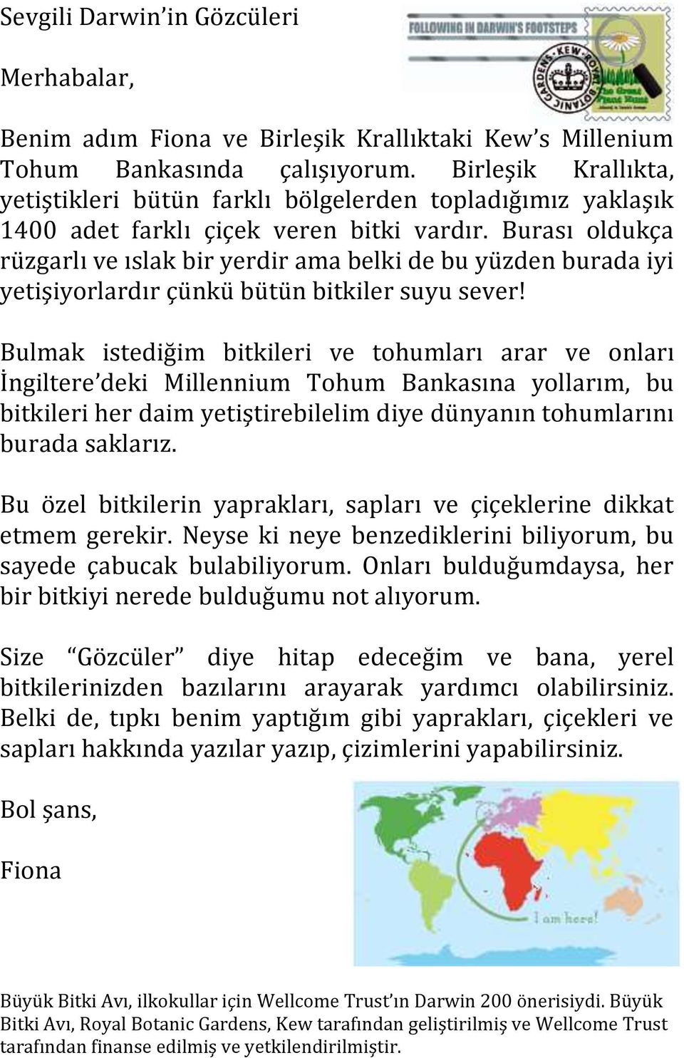 Burası oldukça rüzgarlı ve ıslak bir yerdir ama belki de bu yüzden burada iyi yetişiyorlardır çünkü bütün bitkiler suyu sever!