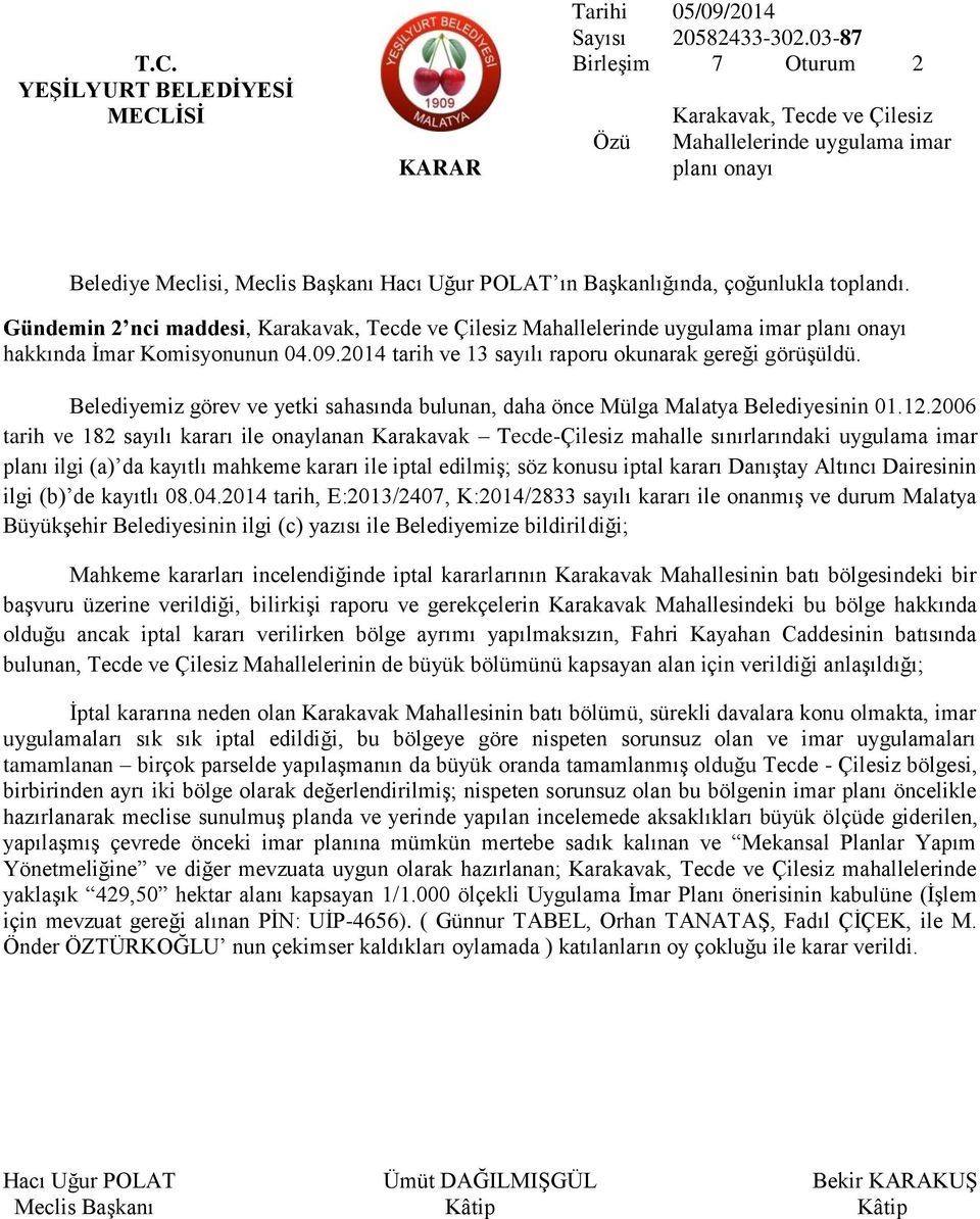 09.2014 tarih ve 13 sayılı raporu okunarak gereği görüşüldü. Belediyemiz görev ve yetki sahasında bulunan, daha önce Mülga Malatya Belediyesinin 01.12.