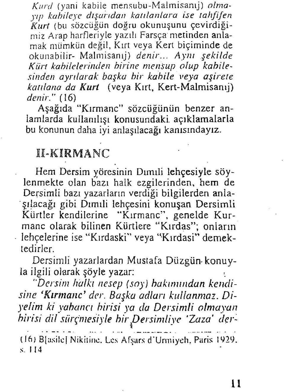 .. Aynı şekilde Kürt kabilelerinden birine mensup olup kabilesinden ayrılarak başka bir kabile veya aşirete katüana da Kurt (veya Kırt, Kert-Malmisanıj) denir.