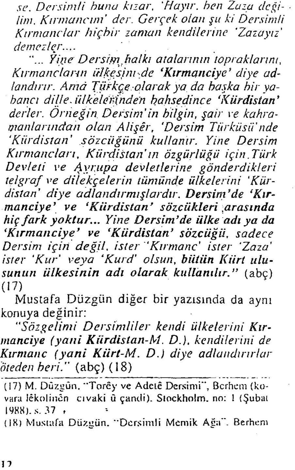 Örneğin Dersim in bilgin, şair ve kahramanlarından olan Ali şer, Dersim Türküsü nde 'Kürdistan sözcüğünü kullanır. Yine Dersim K ırm andan, Kürdistan m Özgürlüğü için.