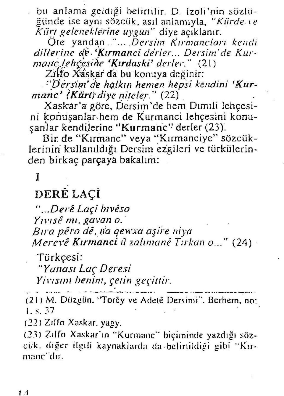 (21) Ziifo Xaşkar da bu konuya değinir: r'pêrsim d'e halkın hemen hepsi kendini (Kurm anc (Kürt) diye niteler d (22) Xaslcar a göre, Dersim de hem Dimili lehçesini kpnuşarilarhem de Kurmanci