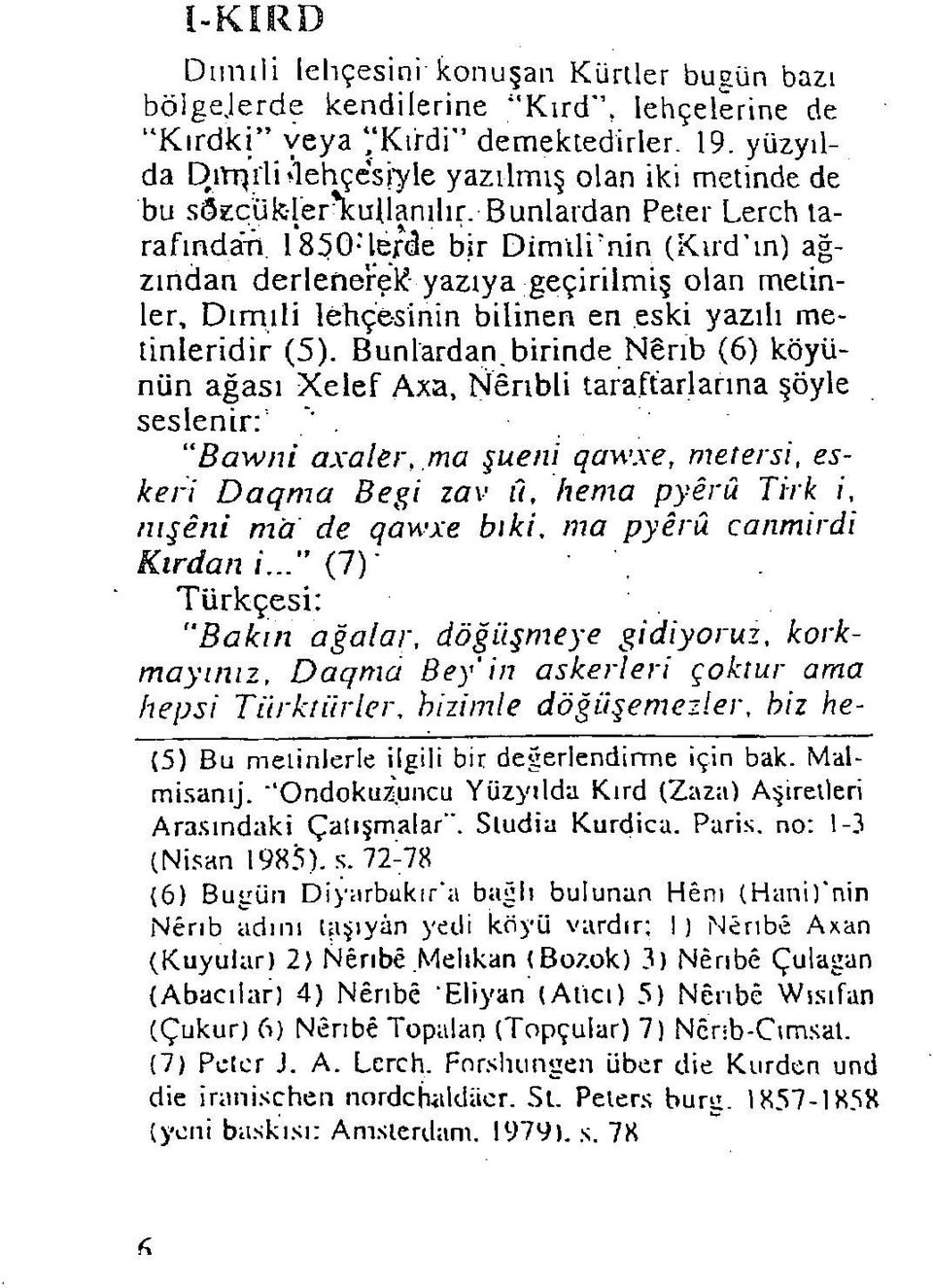 Bunlardan Peter Lerch tarafından 185G: lejrde bir Dimilimin (Kırd'ın) ağzından derlenerek yazıya geçirilmiş olan metinler, Dimili lehçesinin bilinen eri eski yazılı metinleridir (5).