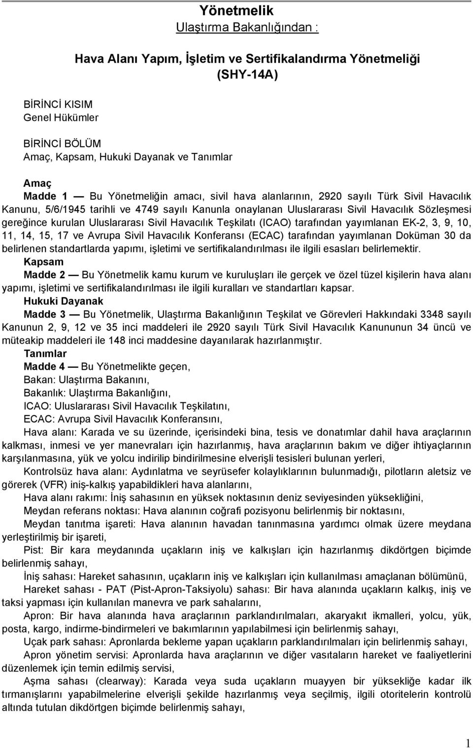 kurulan Uluslararası Sivil Havacılık Teşkilatı (ICAO) tarafından yayımlanan EK-2, 3, 9, 10, 11, 14, 15, 17 ve Avrupa Sivil Havacılık Konferansı (ECAC) tarafından yayımlanan Doküman 30 da belirlenen