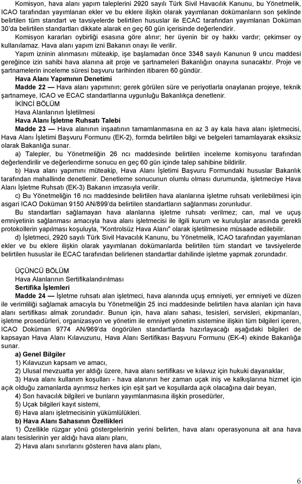 Komisyon kararları oybirliği esasına göre alınır; her üyenin bir oy hakkı vardır; çekimser oy kullanılamaz. Hava alanı yapım izni Bakanın onayı ile verilir.