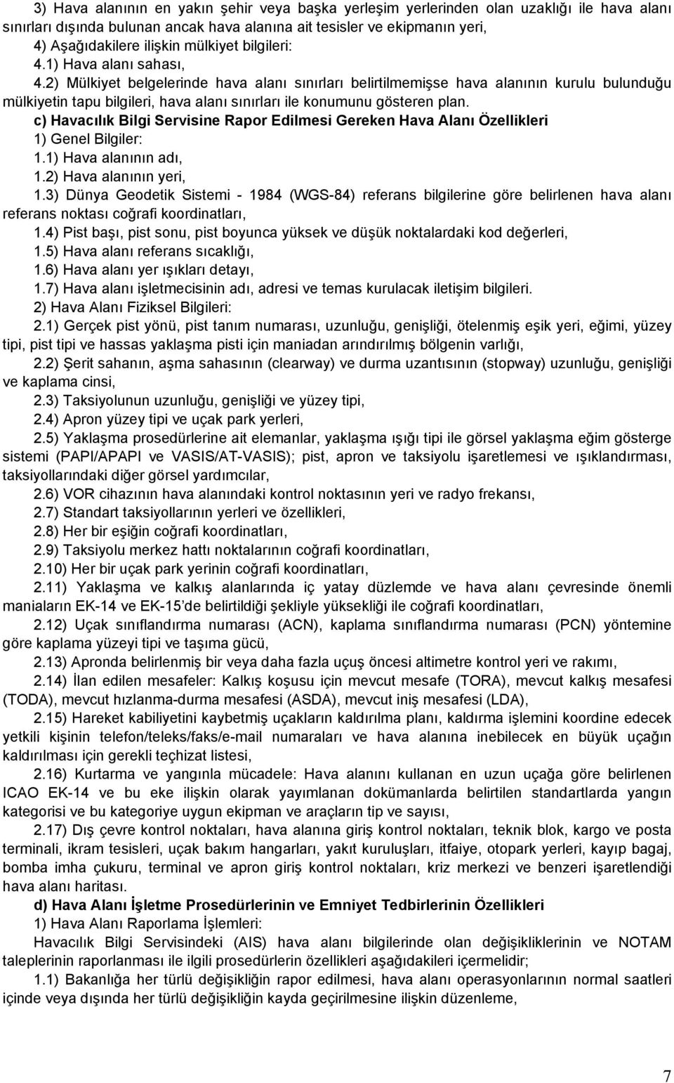 2) Mülkiyet belgelerinde hava alanı sınırları belirtilmemişse hava alanının kurulu bulunduğu mülkiyetin tapu bilgileri, hava alanı sınırları ile konumunu gösteren plan.