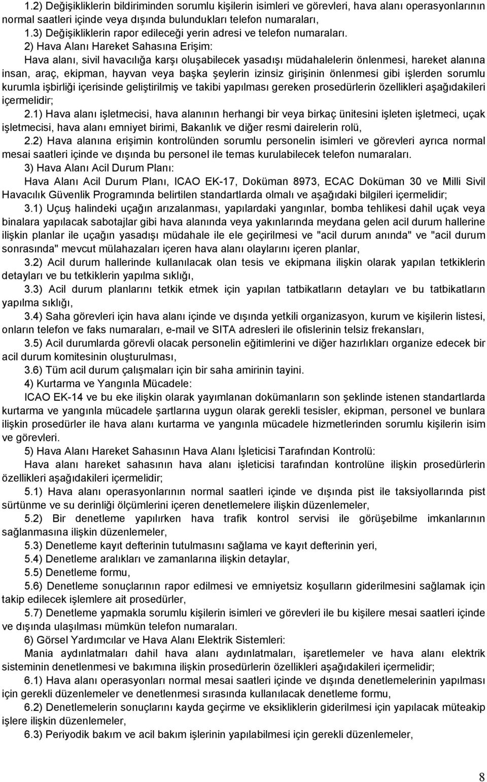 2) Hava Alanı Hareket Sahasına Erişim: Hava alanı, sivil havacılığa karşı oluşabilecek yasadışı müdahalelerin önlenmesi, hareket alanına insan, araç, ekipman, hayvan veya başka şeylerin izinsiz