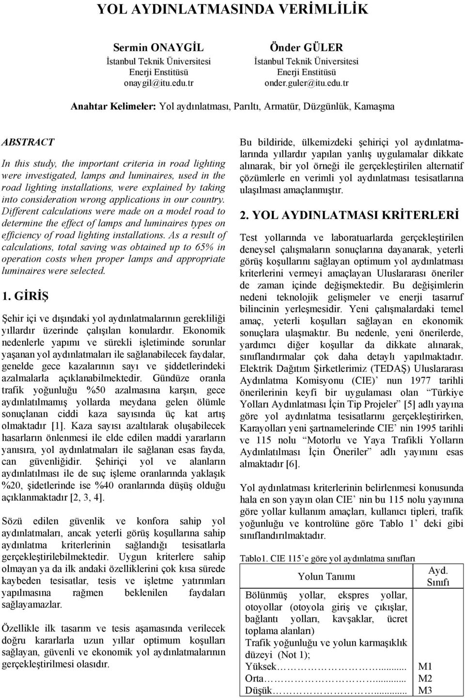 tr Anahtar Kelimeler: Yol aydınlatması, Parıltı, Armatür, Düzgünlük, Kamaşma ABSTRACT In this study, the important criteria in road lighting were investigated, lamps and luminaires, used in the road