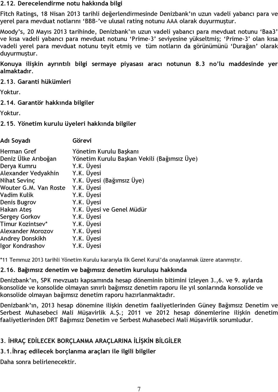 Moody s, 20 Mayıs 2013 tarihinde, Denizbank ın uzun vadeli yabancı para mevduat notunu Baa3 ve kısa vadeli yabancı para mevduat notunu Prime-3 seviyesine yükseltmiş; Prime-3 olan kısa vadeli yerel