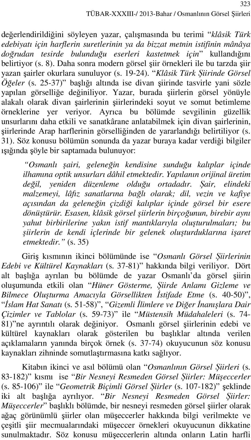 Klâsik Türk Şiirinde Görsel Öğeler (s. 25-37) başlığı altında ise divan şiirinde tasvirle yani sözle yapılan görselliğe değiniliyor.