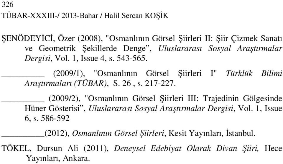 26, s. 217-227. (2009/2), "Osmanlının Görsel Şiirleri III: Trajedinin Gölgesinde Hüner Gösterisi, Uluslararası Sosyal Araştırmalar Dergisi, Vol.