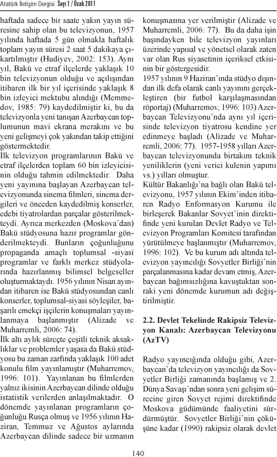 Aynı yıl, Bakü ve etraf ilçelerde yaklaşık 10 bin televizyonun olduğu ve açılışından itibaren ilk bir yıl içerisinde yaklaşık 8 bin izleyici mektubu alındığı (Memmedov, 1985: 79) kaydedilmiştir ki,