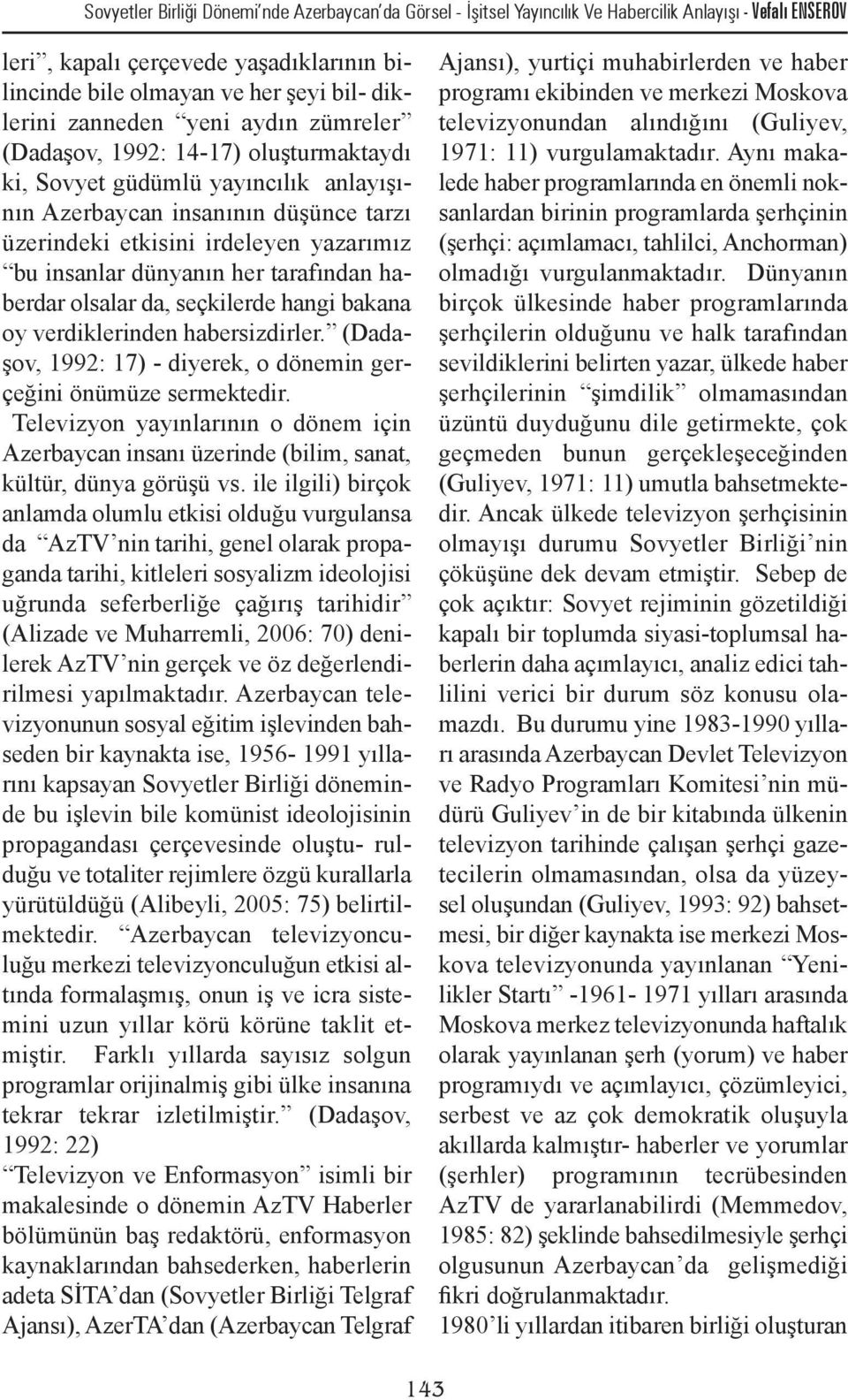 dünyanın her tarafından haberdar olsalar da, seçkilerde hangi bakana oy verdiklerinden habersizdirler. (Dadaşov, 1992: 17) - diyerek, o dönemin gerçeğini önümüze sermektedir.