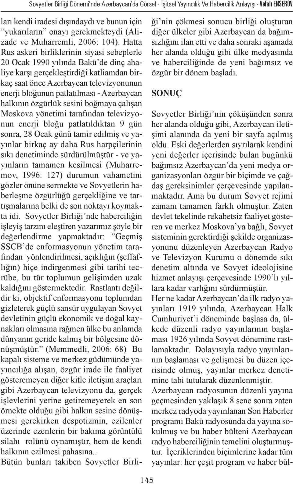 Hatta Rus askeri birliklerinin siyasi sebeplerle 20 Ocak 1990 yılında Bakü de dinç ahaliye karşı gerçekleştirdiği katliamdan birkaç saat önce Azerbaycan televizyonunun enerji bloğunun patlatılması -