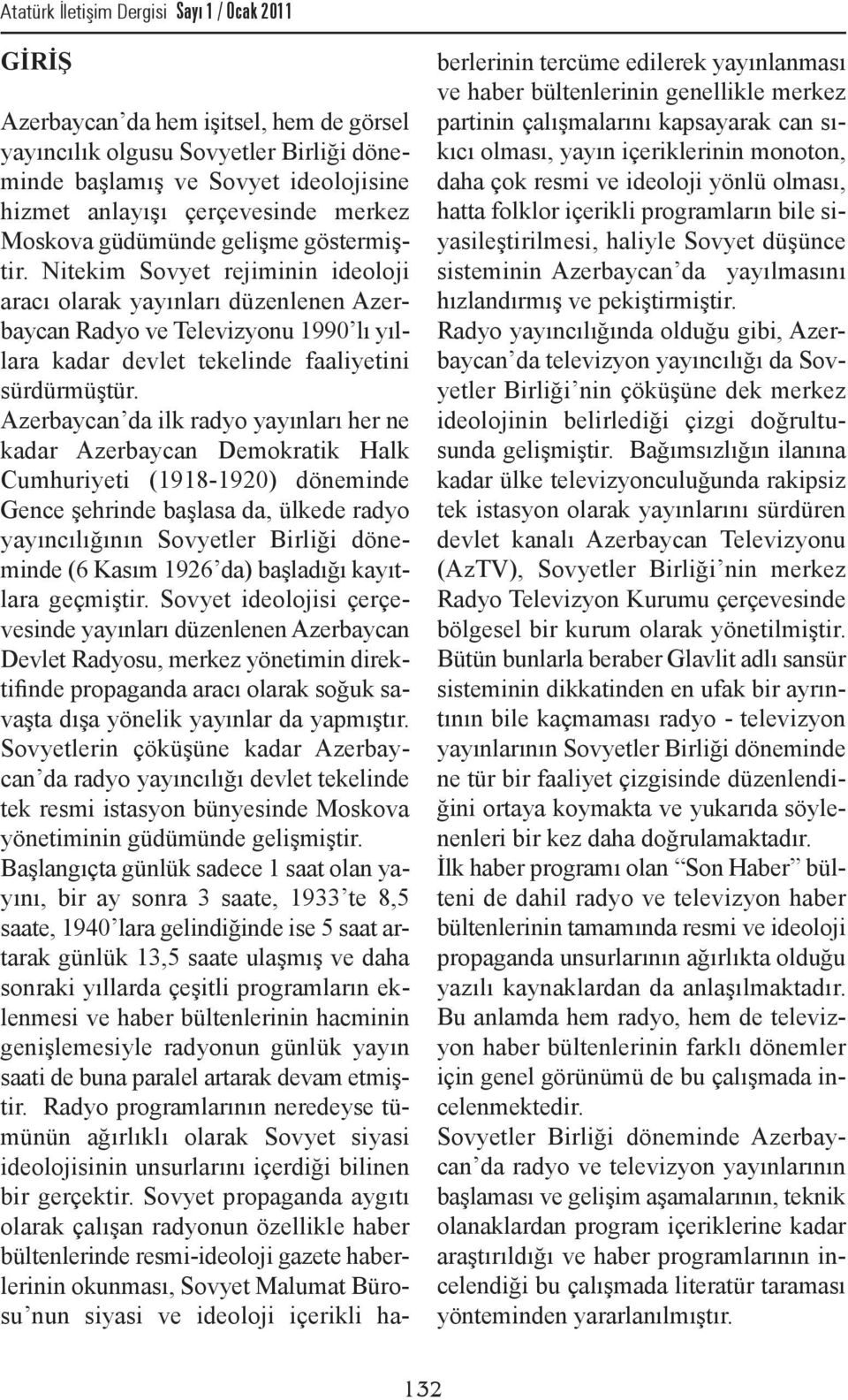 Nitekim Sovyet rejiminin ideoloji aracı olarak yayınları düzenlenen Azerbaycan Radyo ve Televizyonu 1990 lı yıllara kadar devlet tekelinde faaliyetini sürdürmüştür.