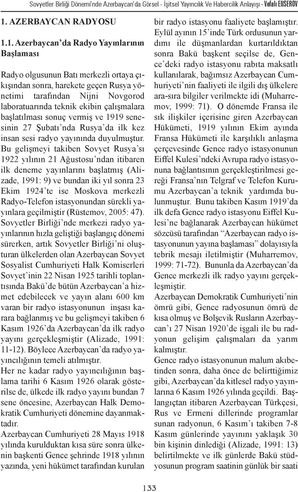 1. Azerbaycan da Radyo Yayınlarının Başlaması Radyo olgusunun Batı merkezli ortaya çıkışından sonra, harekete geçen Rusya yönetimi tarafından Nijni Novgorod laboratuarında teknik ekibin çalışmalara