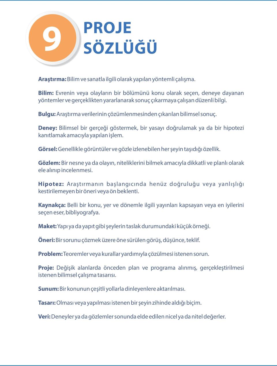 Bulgu: Araştırma ver ler n n çözümlenmes nden çıkarılan b l msel sonuç. Deney: B l msel b r gerçeğ göstermek, b r yasayı doğrulamak ya da b r h potez kanıtlamak amacıyla yapılan şlem.