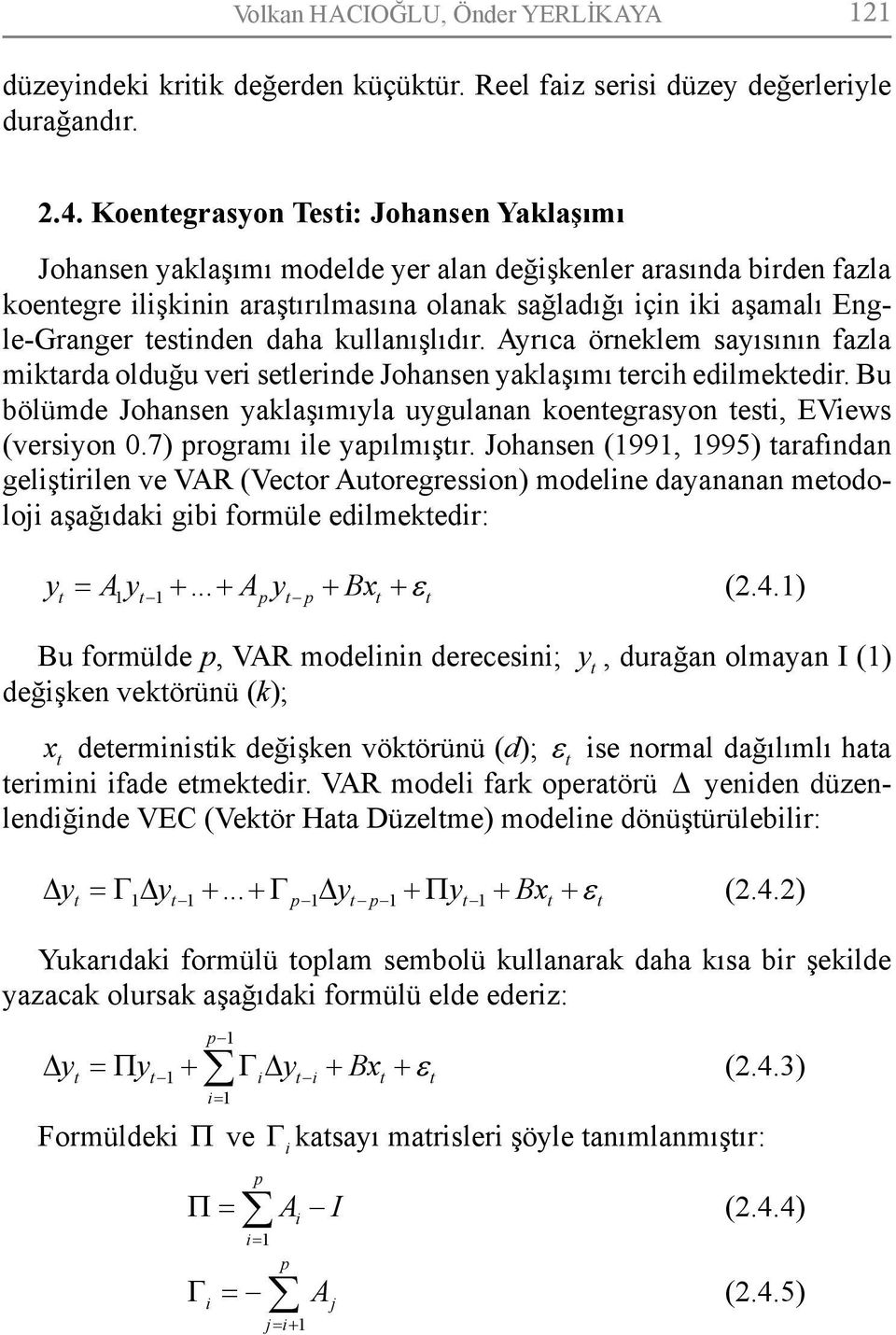 testinden daha kullanışlıdır. Ayrıca örneklem sayısının fazla miktarda olduğu veri setlerinde Johansen yaklaşımı tercih edilmektedir.