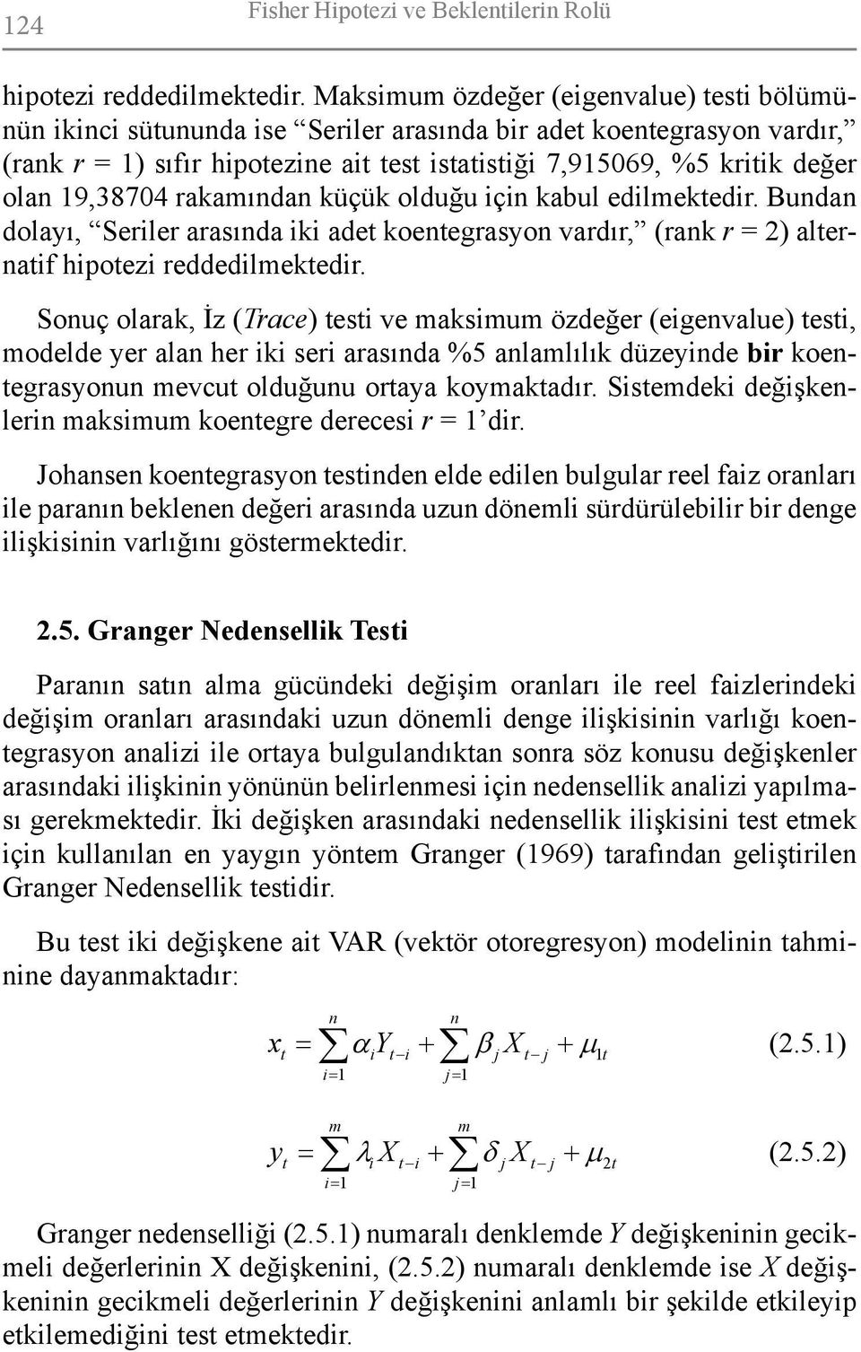 19,38704 rakamından küçük olduğu için kabul edilmektedir. Bundan dolayı, Seriler arasında iki adet koentegrasyon vardır, (rank r = 2) alternatif hipotezi reddedilmektedir.