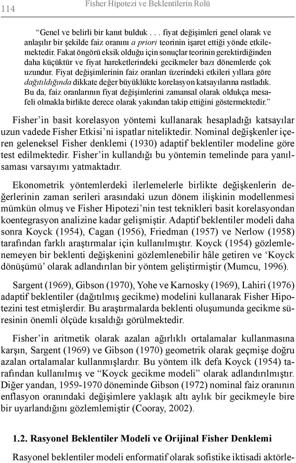 Fakat öngörü eksik olduğu için sonuçlar teorinin gerektirdiğinden daha küçüktür ve fiyat hareketlerindeki gecikmeler bazı dönemlerde çok uzundur.