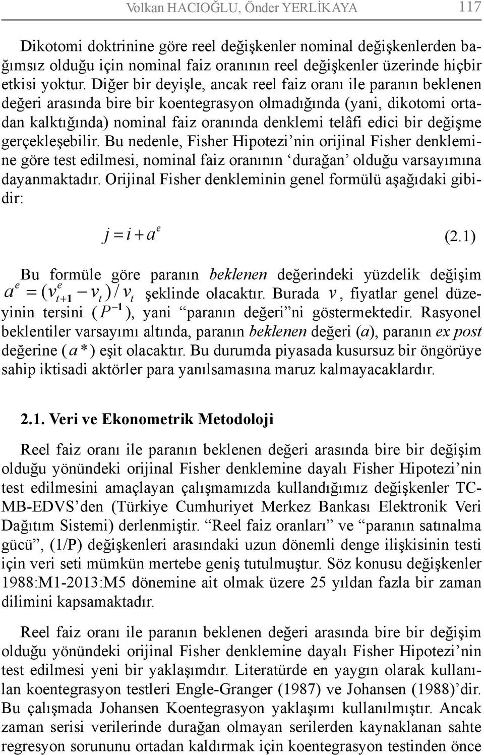 değişme gerçekleşebilir. Bu nedenle, Fisher Hipotezi nin orijinal Fisher denklemine göre test edilmesi, nominal faiz oranının durağan olduğu varsayımına dayanmaktadır.