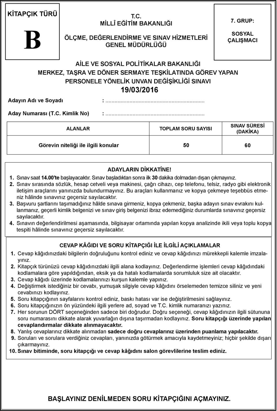 .. Aday Numarası (T.C. Kimlik No) :... ALANLAR TOPLAM SORU SAYISI SINAV SÜRESİ (DAKİKA) Görevin niteliği ile ilgili konular 50 60 ADAYLARIN DİKKATİNE! 1. Sınav saat 14.00 te başlayacaktır.