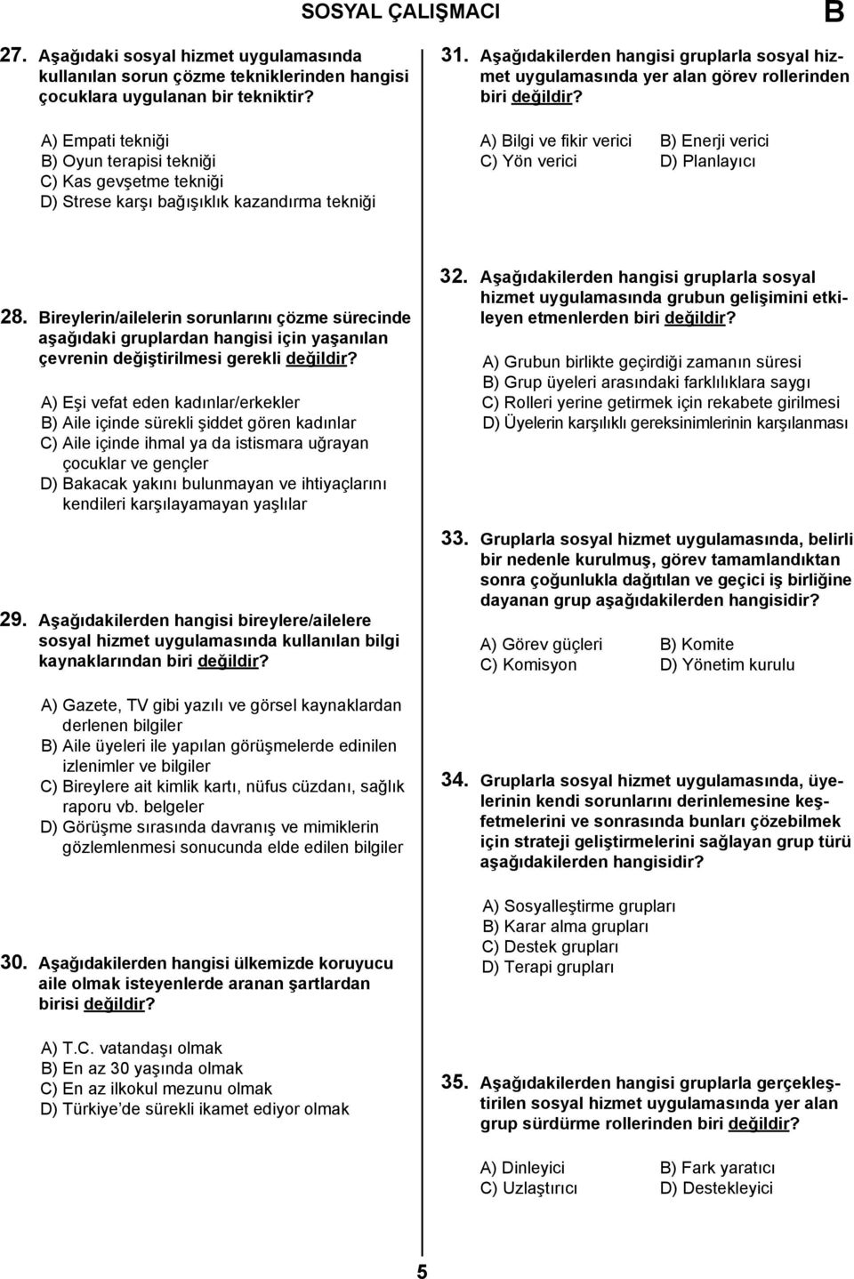 Aşağıdakilerden hangisi gruplarla sosyal hizmet uygulamasında yer alan görev rollerinden biri değildir? A) ilgi ve fikir verici ) Enerji verici C) Yön verici D) Planlayıcı 28.