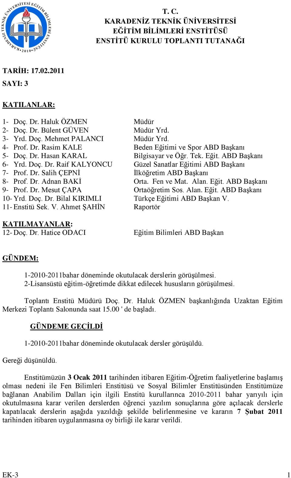 Dr. Salih ÇEPNİ İlköğretim ABD Başkanı 8- Prof. Dr. Adnan BAKİ Orta. Fen ve Mat. Alan. Eğit. ABD Başkanı 9- Prof. Dr. Mesut ÇAPA Ortaöğretim Sos. Alan. Eğit. ABD Başkanı 10- Yrd. Doç. Dr. Bilal KIRIMLI Türkçe Eğitimi ABD Başkan V.