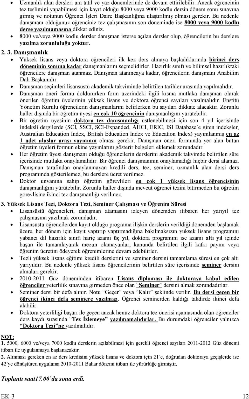 Bu nedenle danışmanı olduğunuz öğrenciniz tez çalışmasının son döneminde ise 8000 veya 9000 kodlu derse yazılmamasına dikkat ediniz.