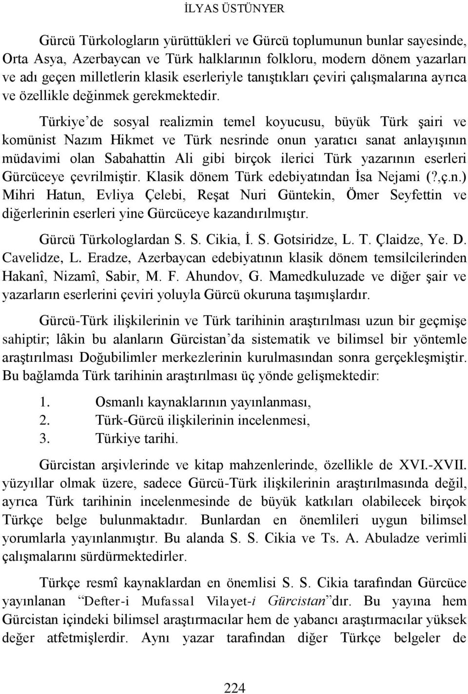 Türkiye de sosyal realizmin temel koyucusu, büyük Türk şairi ve komünist Nazım Hikmet ve Türk nesrinde onun yaratıcı sanat anlayışının müdavimi olan Sabahattin Ali gibi birçok ilerici Türk yazarının