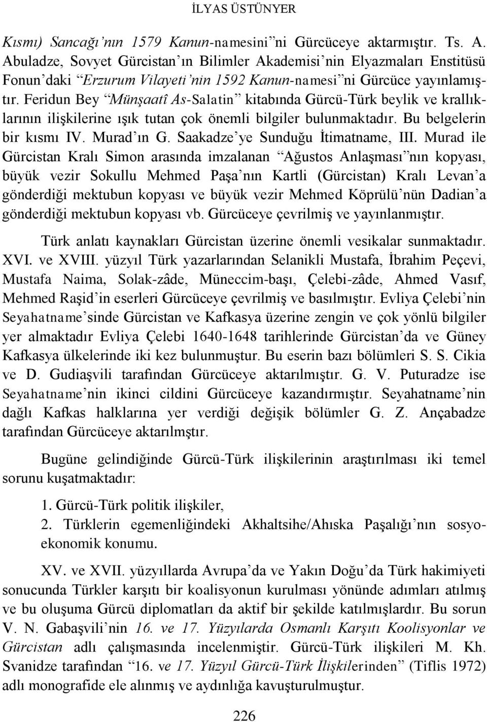 Feridun Bey Münşaatî As-Salatin kitabında Gürcü-Türk beylik ve krallıklarının ilişkilerine ışık tutan çok önemli bilgiler bulunmaktadır. Bu belgelerin bir kısmı IV. Murad ın G.