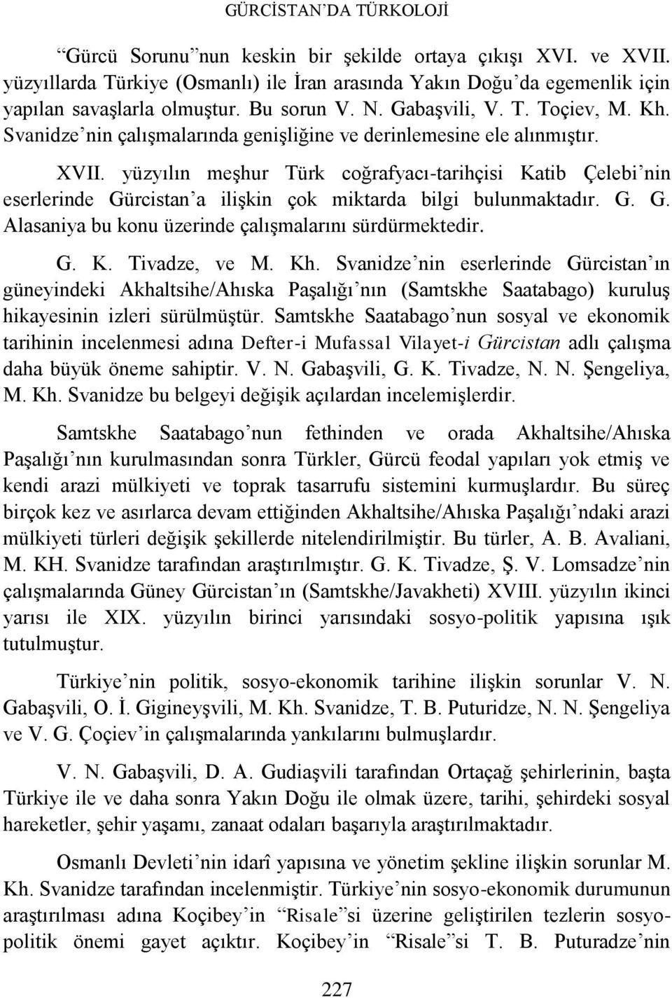 yüzyılın meşhur Türk coğrafyacı-tarihçisi Katib Çelebi nin eserlerinde Gürcistan a ilişkin çok miktarda bilgi bulunmaktadır. G. G. Alasaniya bu konu üzerinde çalışmalarını sürdürmektedir. G. K. Tivadze, ve M.