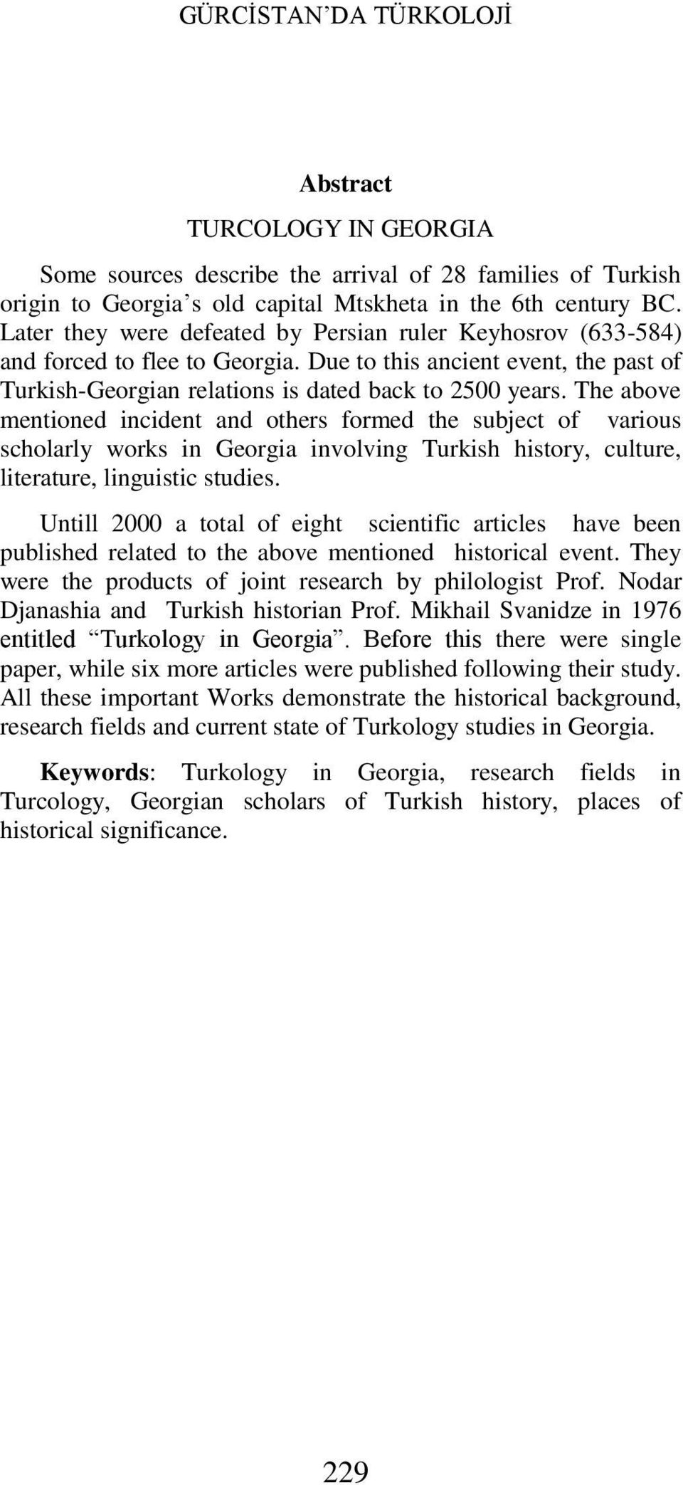 The above mentioned incident and others formed the subject of various scholarly works in Georgia involving Turkish history, culture, literature, linguistic studies.