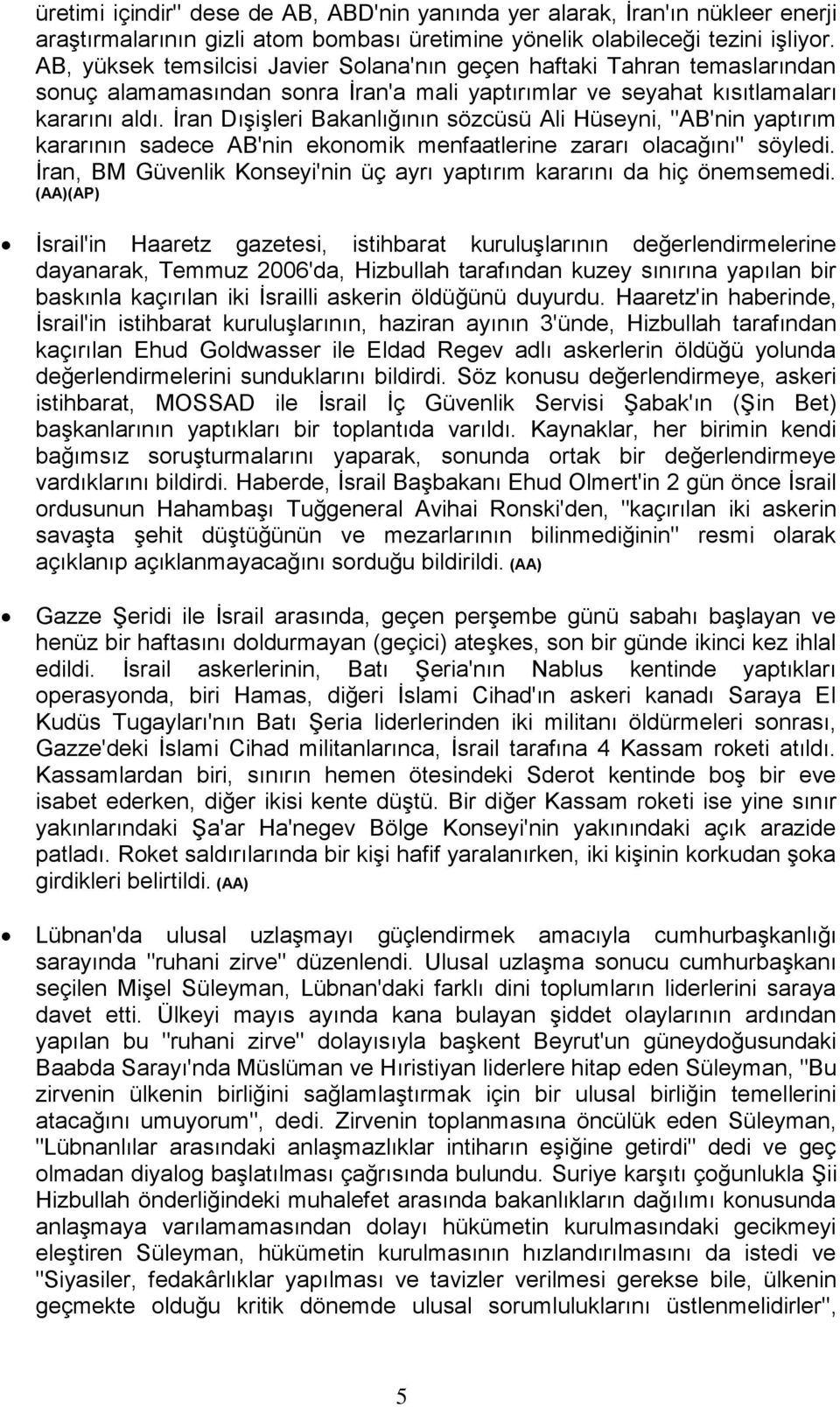 İran Dışişleri Bakanlığının sözcüsü Ali Hüseyni, ''AB'nin yaptırım kararının sadece AB'nin ekonomik menfaatlerine zararı olacağını'' söyledi.