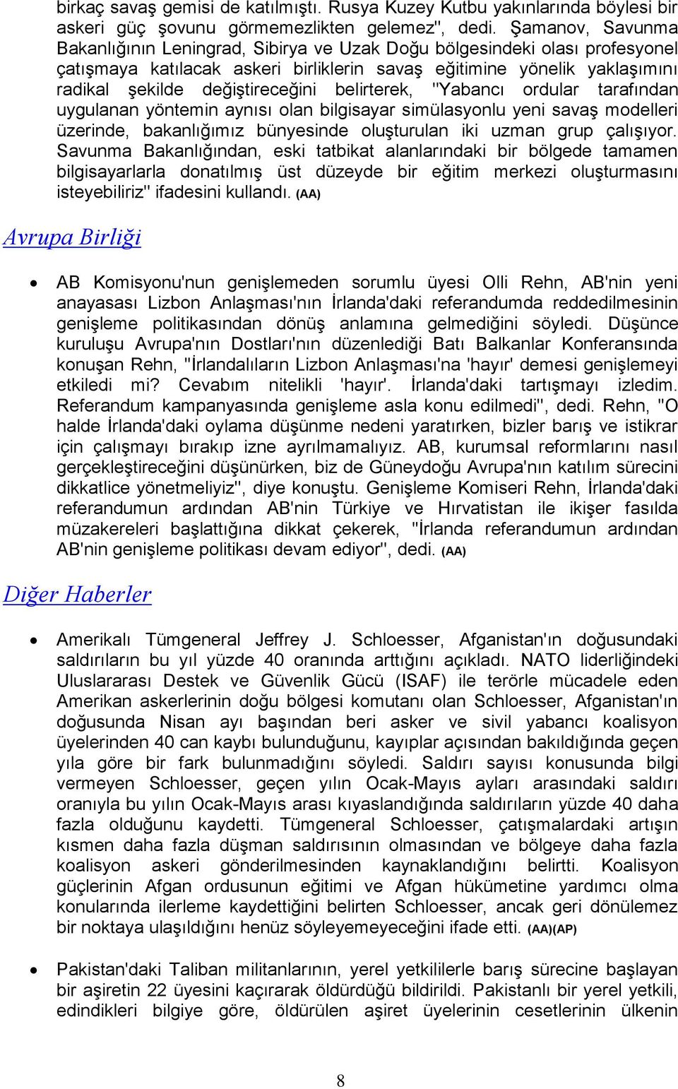 belirterek, "Yabancı ordular tarafından uygulanan yöntemin aynısı olan bilgisayar simülasyonlu yeni savaş modelleri üzerinde, bakanlığımız bünyesinde oluşturulan iki uzman grup çalışıyor.