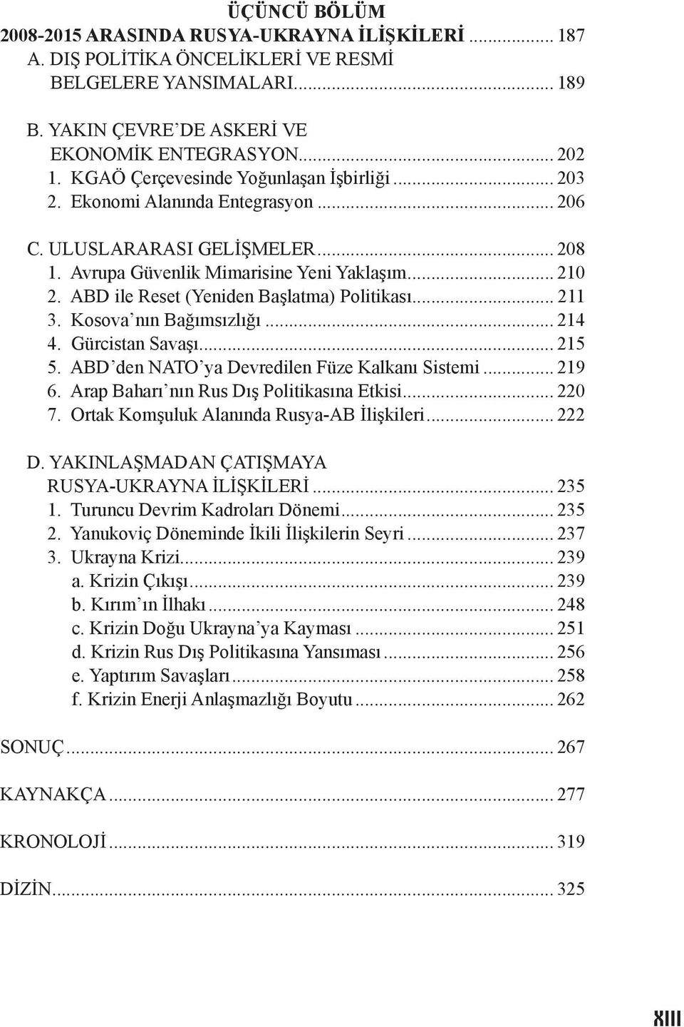 ABD ile Reset (Yeniden Başlatma) Politikası... 211 3. Kosova nın Bağımsızlığı... 214 4. Gürcistan Savaşı... 215 5. ABD den NATO ya Devredilen Füze Kalkanı Sistemi... 219 6.