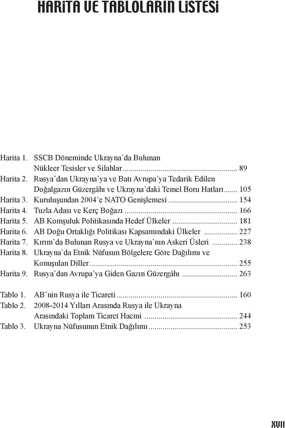 Tuzla Adası ve Kerç Boğazı... 166 Harita 5. AB Komşuluk Politikasında Hedef Ülkeler... 181 Harita 6. AB Doğu Ortaklığı Politikası Kapsamındaki Ülkeler... 227 Harita 7.