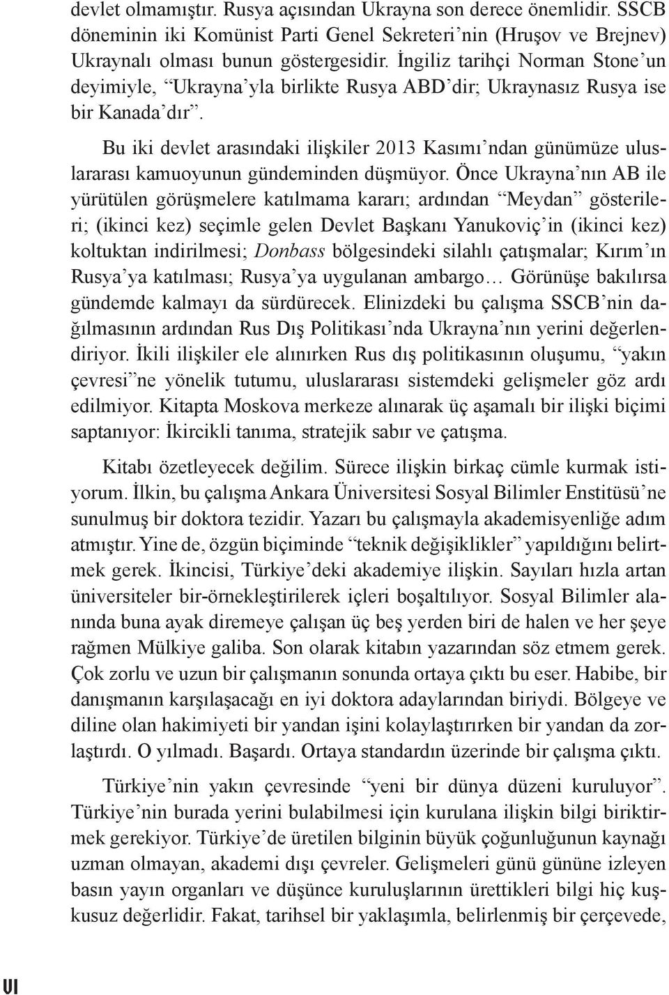 Bu iki devlet arasındaki ilişkiler 2013 Kasımı ndan günümüze uluslararası kamuoyunun gündeminden düşmüyor.