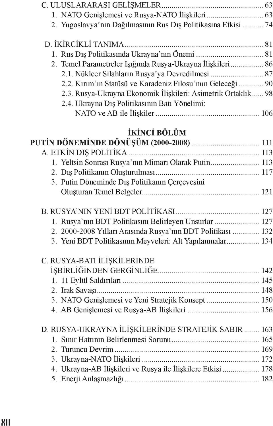 .. 90 2.3. Rusya-Ukrayna Ekonomik İlişkileri: Asimetrik Ortaklık... 98 2.4. Ukrayna Dış Politikasının Batı Yönelimi: NATO ve AB ile İlişkiler... 106 İKİNCİ BÖLÜM PUTİN DÖNEMİNDE DÖNÜŞÜM (2000-2008).