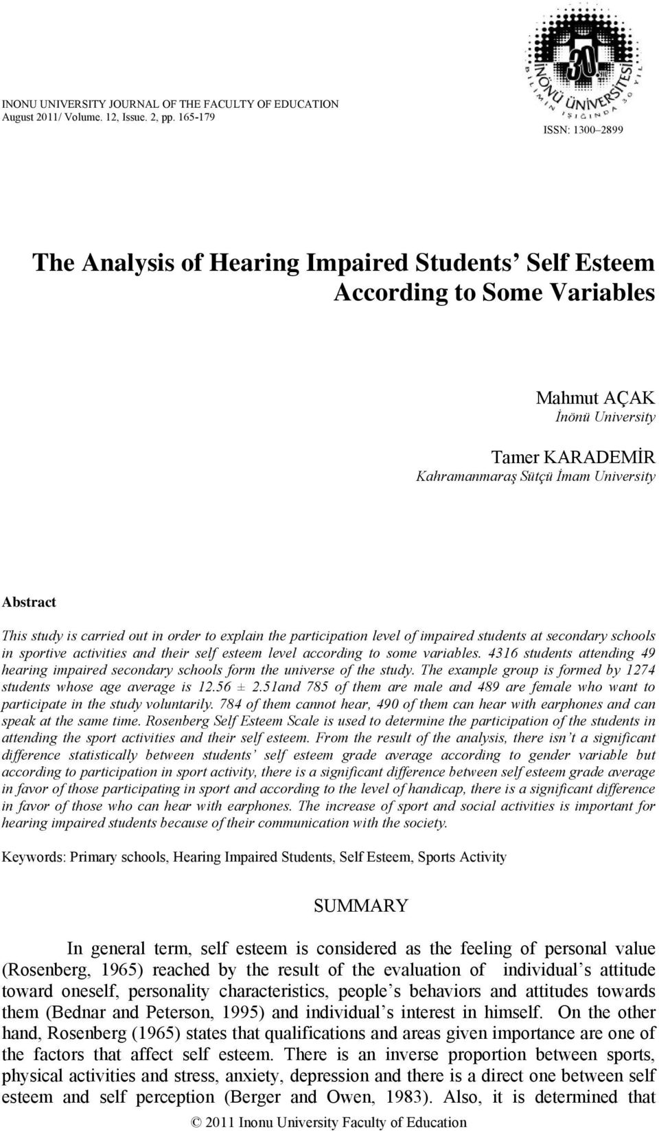 This study is carried out in order to explain the participation level of impaired students at secondary schools in sportive activities and their self esteem level according to some variables.
