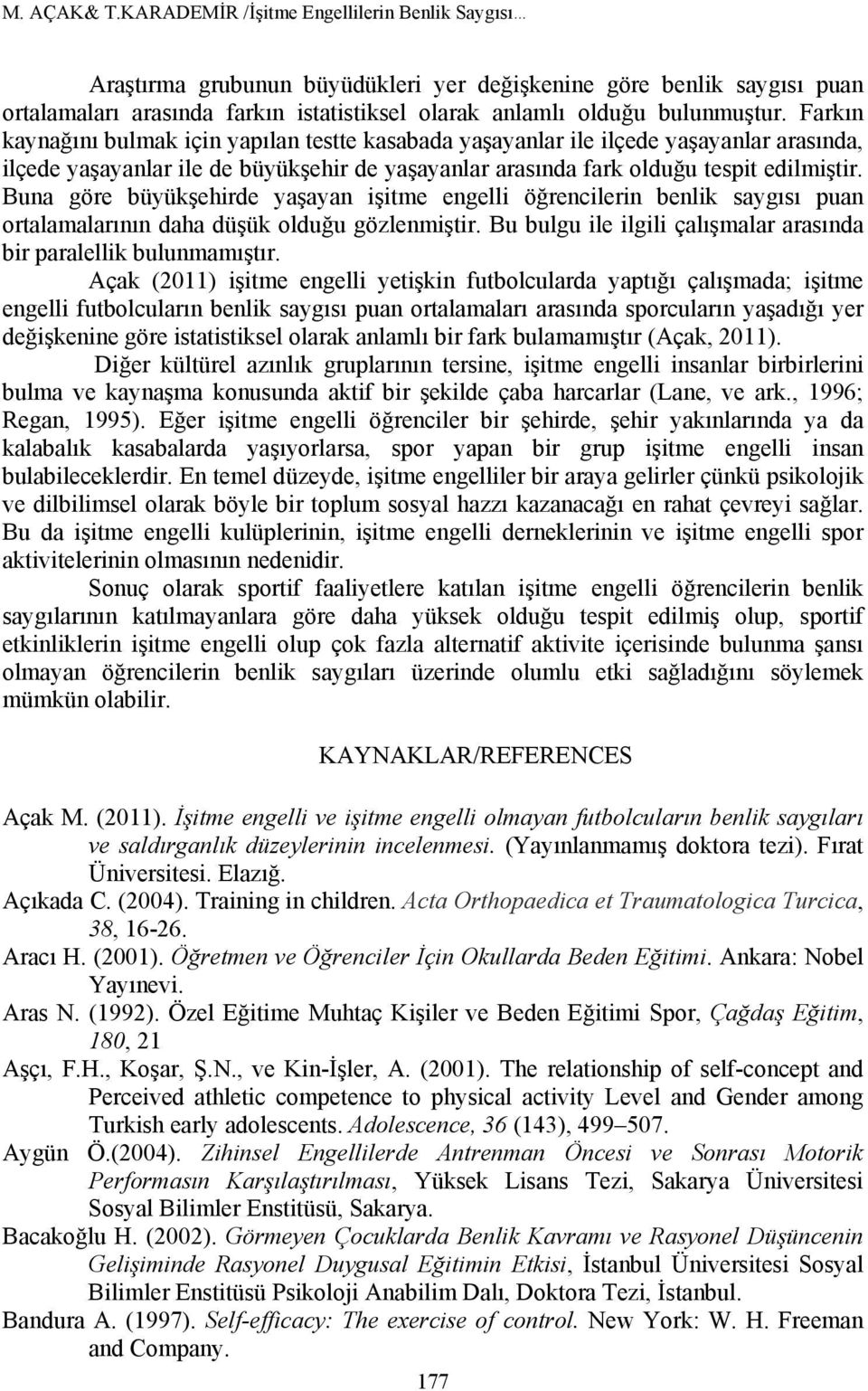 Farkın kaynağını bulmak için yapılan testte kasabada yaşayanlar ile ilçede yaşayanlar arasında, ilçede yaşayanlar ile de büyükşehir de yaşayanlar arasında fark olduğu tespit edilmiştir.