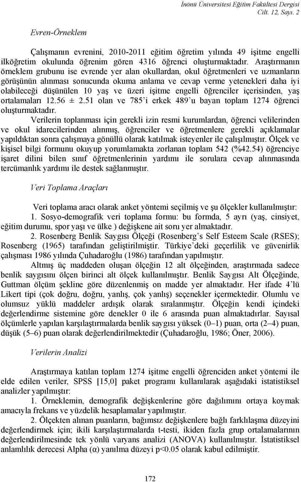 Araştırmanın örneklem grubunu ise evrende yer alan okullardan, okul öğretmenleri ve uzmanların görüşünün alınması sonucunda okuma anlama ve cevap verme yetenekleri daha iyi olabileceği düşünülen 10