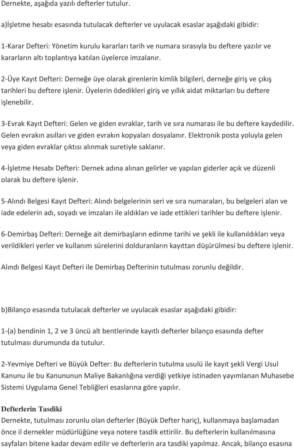 toplantıya katılan üyelerce imzalanır. 2-Üye Kayıt Defteri: Derneğe üye olarak girenlerin kimlik bilgileri, derneğe giriş ve çıkış tarihleri bu deftere işlenir.