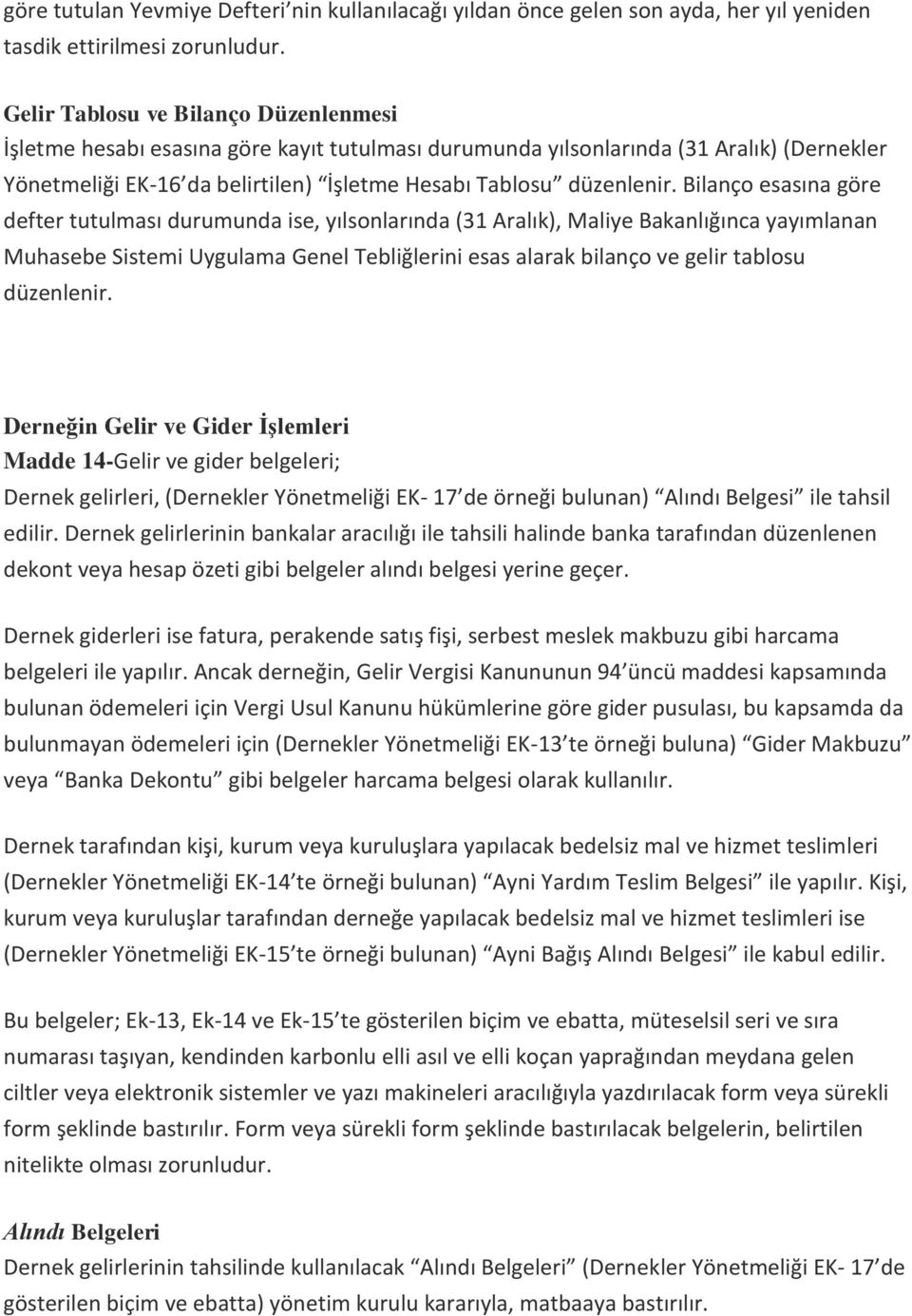 Bilanço esasına göre defter tutulması durumunda ise, yılsonlarında (31 Aralık), Maliye Bakanlığınca yayımlanan Muhasebe Sistemi Uygulama Genel Tebliğlerini esas alarak bilanço ve gelir tablosu