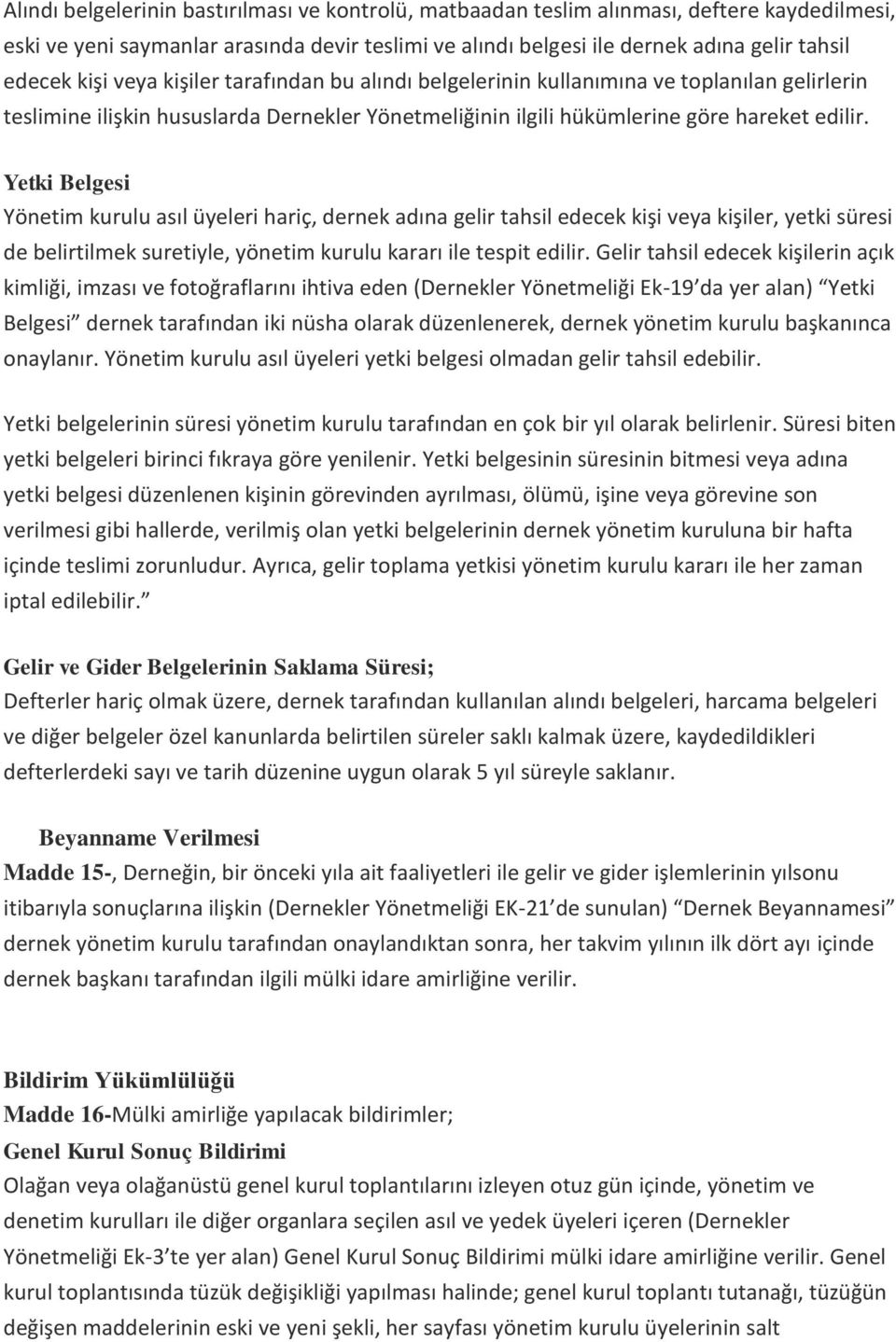 Yetki Belgesi Yönetim kurulu asıl üyeleri hariç, dernek adına gelir tahsil edecek kişi veya kişiler, yetki süresi de belirtilmek suretiyle, yönetim kurulu kararı ile tespit edilir.