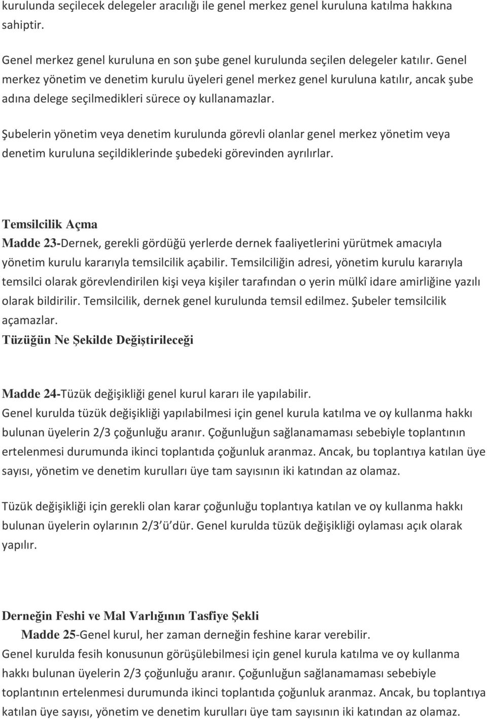 Şubelerin yönetim veya denetim kurulunda görevli olanlar genel merkez yönetim veya denetim kuruluna seçildiklerinde şubedeki görevinden ayrılırlar.