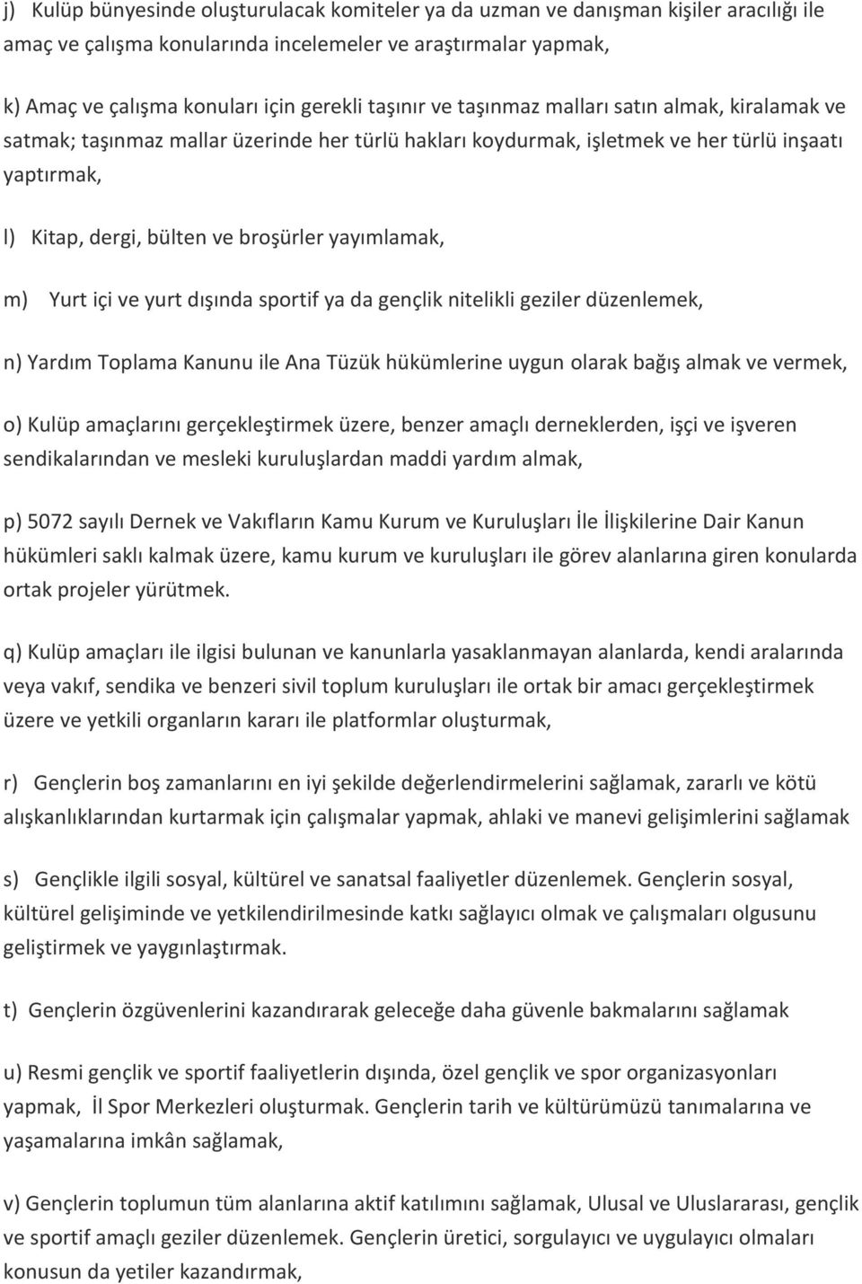 yayımlamak, m) Yurt içi ve yurt dışında sportif ya da gençlik nitelikli geziler düzenlemek, n) Yardım Toplama Kanunu ile Ana Tüzük hükümlerine uygun olarak bağış almak ve vermek, o) Kulüp amaçlarını