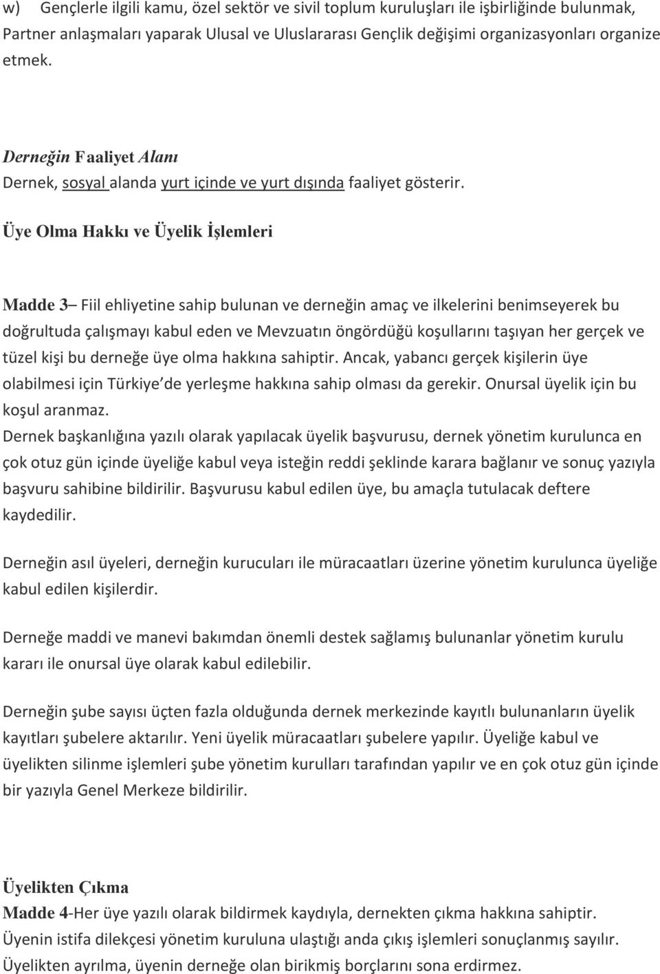 Üye Olma Hakkı ve Üyelik ĠĢlemleri Madde 3 Fiil ehliyetine sahip bulunan ve derneğin amaç ve ilkelerini benimseyerek bu doğrultuda çalışmayı kabul eden ve Mevzuatın öngördüğü koşullarını taşıyan her