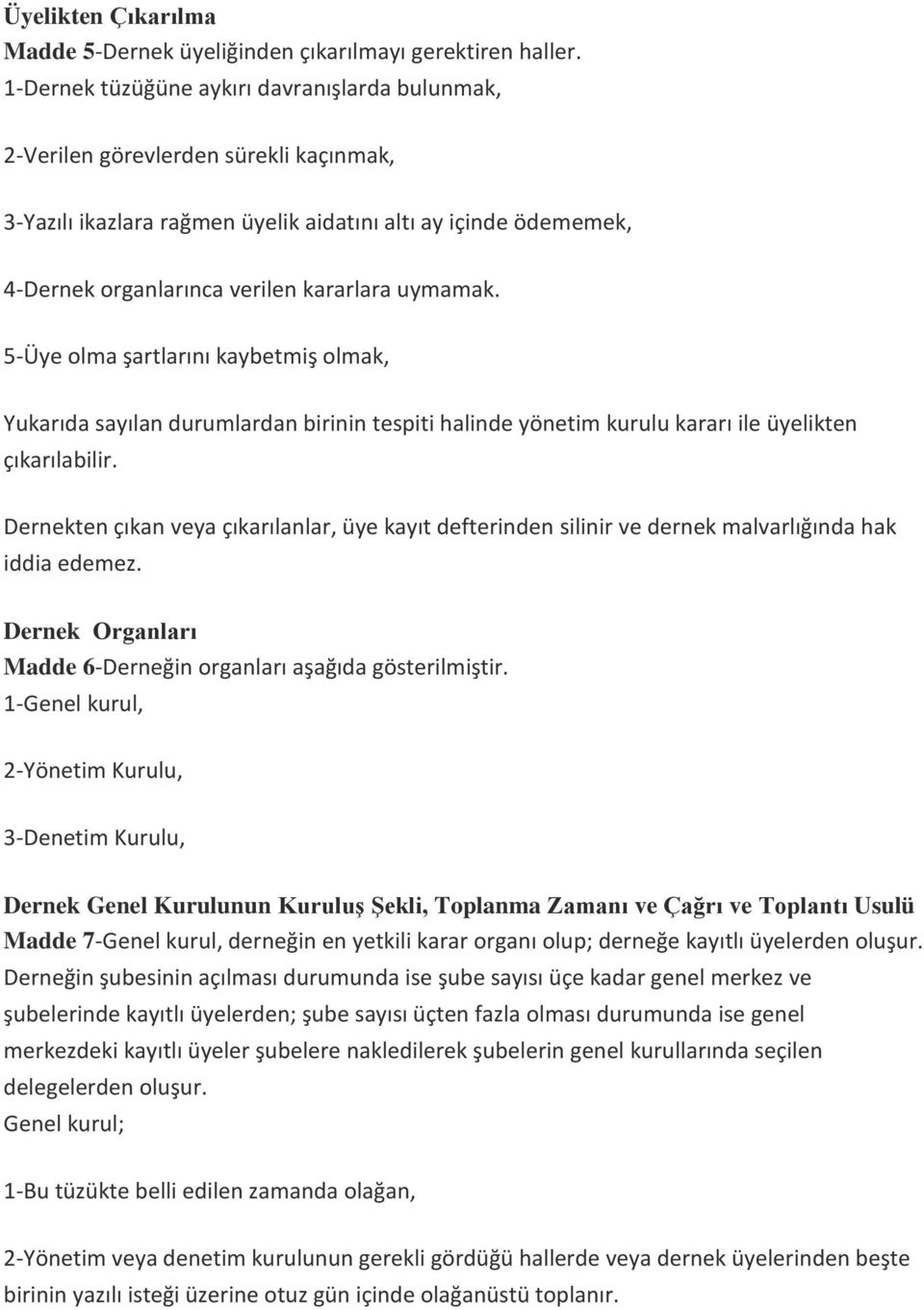 uymamak. 5-Üye olma şartlarını kaybetmiş olmak, Yukarıda sayılan durumlardan birinin tespiti halinde yönetim kurulu kararı ile üyelikten çıkarılabilir.