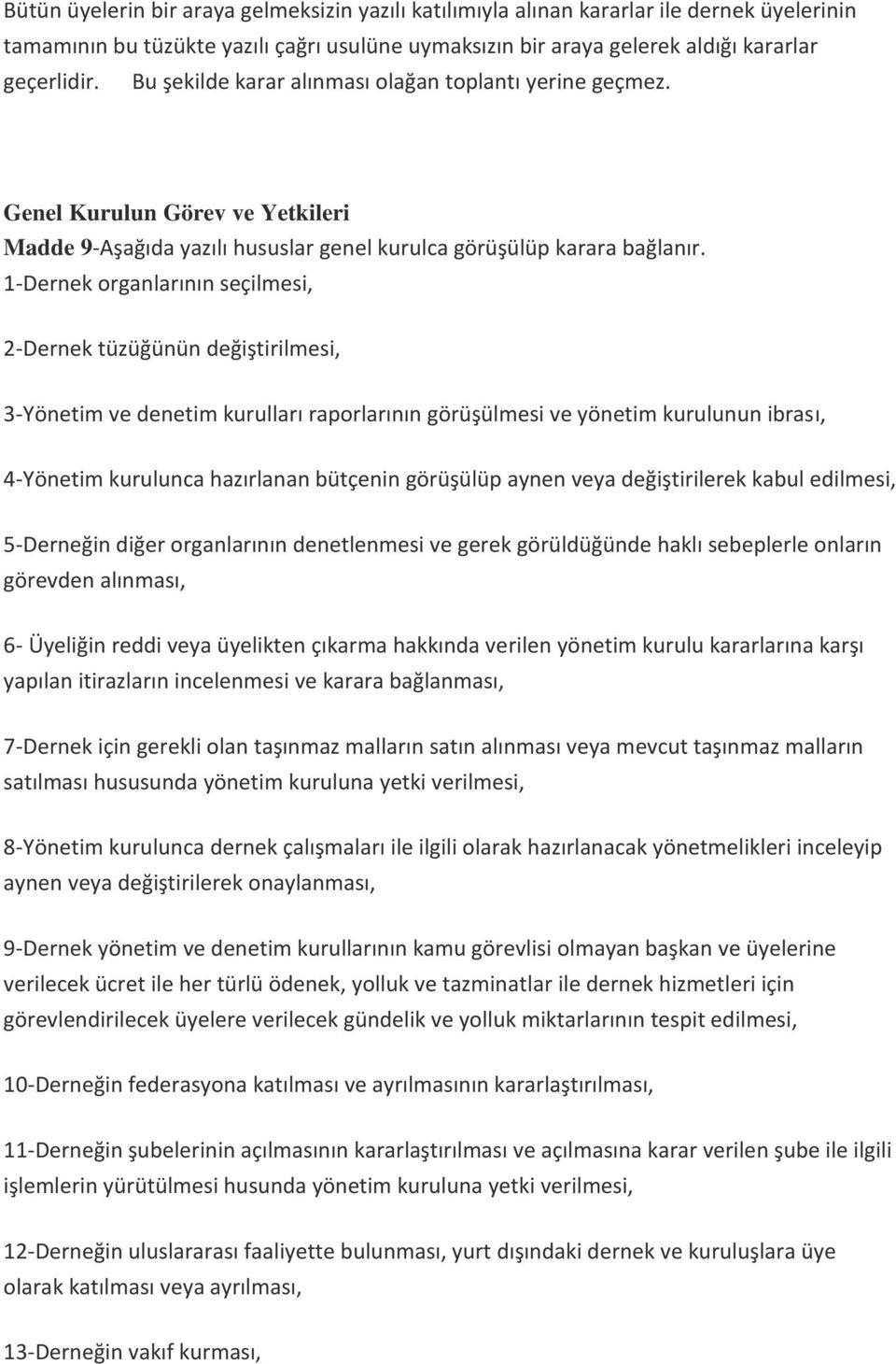 1-Dernek organlarının seçilmesi, 2-Dernek tüzüğünün değiştirilmesi, 3-Yönetim ve denetim kurulları raporlarının görüşülmesi ve yönetim kurulunun ibrası, 4-Yönetim kurulunca hazırlanan bütçenin